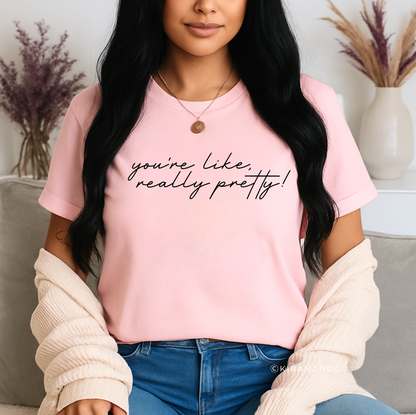 You're Like Really Pretty T-Shirt