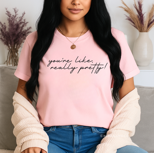 You're Like Really Pretty T-Shirt
