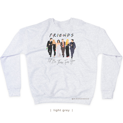 I'll Be There For You Sweatshirt